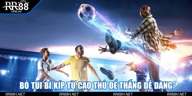Bỏ túi bí kíp từ cao thủ để thắng dễ dàng