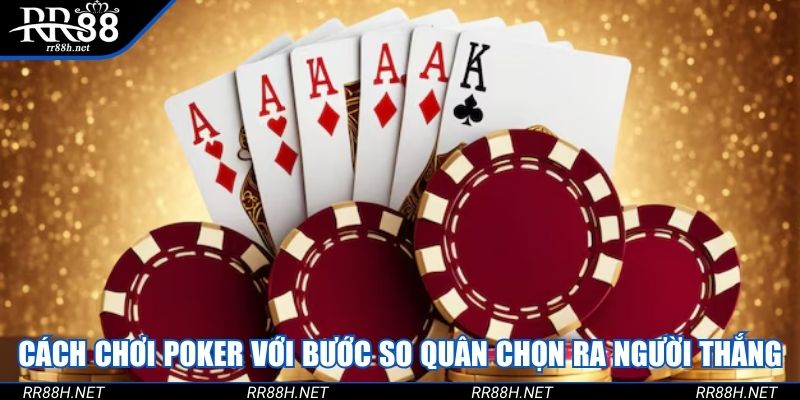 Cách chơi Poker với bước so quân chọn ra người thắng