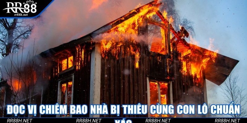 Đọc vị chiêm bao nhà bị thiêu cùng con lô chuẩn xác