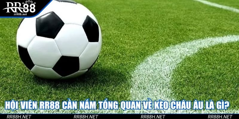 Hội viên RR88 cần nắm tổng quan về kèo châu Âu là gì?