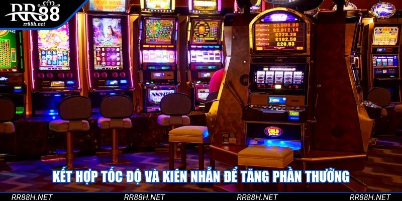 Kết hợp tốc độ và kiên nhẫn để tăng phần thưởng