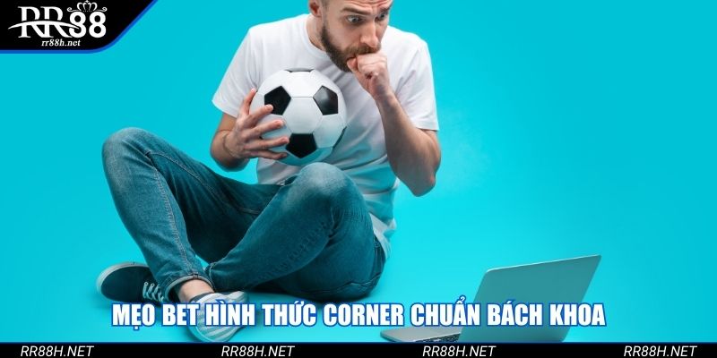Mẹo bet hình thức corner chuẩn bách khoa