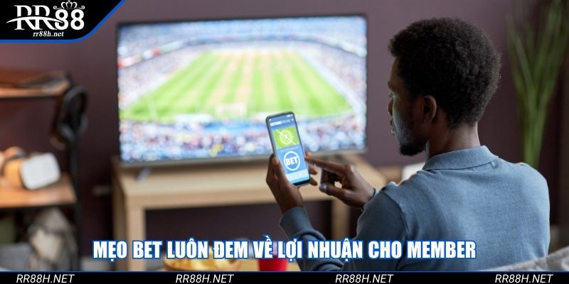 Mẹo bet luôn đem về lợi nhuận cho member
