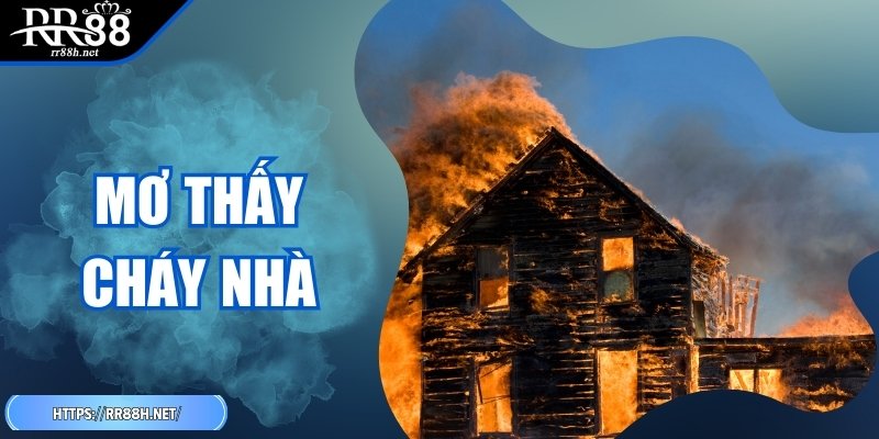 Mơ Thấy Cháy Nhà - Giải Thích Chi Tiết Và Chọn Số May Mắn