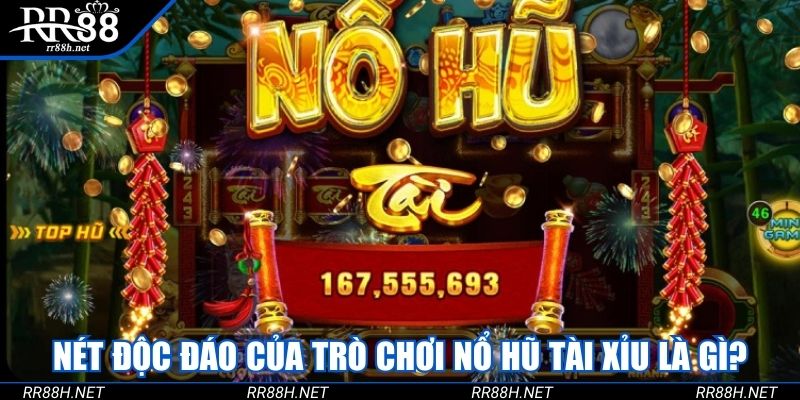 Nét độc đáo nổi bật của trò chơi nổ hũ tài xỉu là gì?