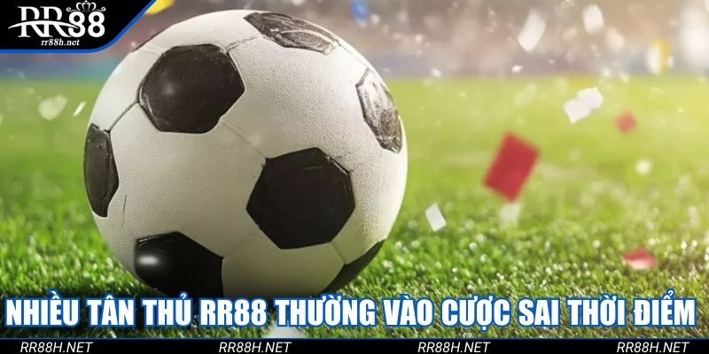 Nhiều tân thủ RR88 thường vào cược sai thời điểm