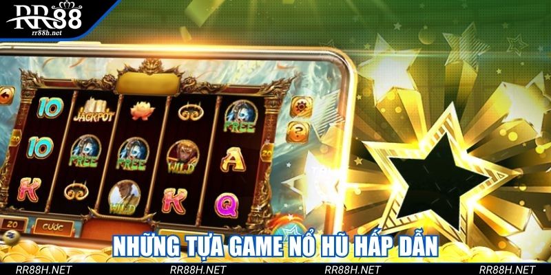 Những tựa game nổ hũ hấp dẫn