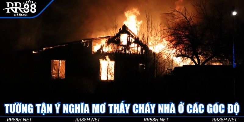 Tường tận ý nghĩa mơ thấy cháy nhà ở các góc độ khác nhau